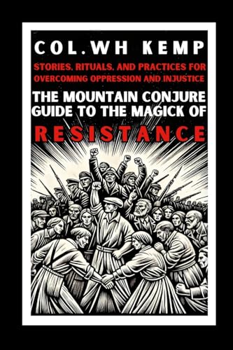The Mountain Conjure Guide to the Magick of Resistance: Stories, Rituals, and Practices for Overcoming Oppression and Injustice von Lulu.com