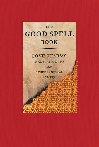 The Good Spell Book: Love Charms, Magical Cures, and Other Practical Sorcery