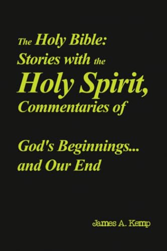 The Holy Bible: Stories with the Holy Spirit, Commentaries of God's Beginnings...and Our End von Dorrance Publishing Company