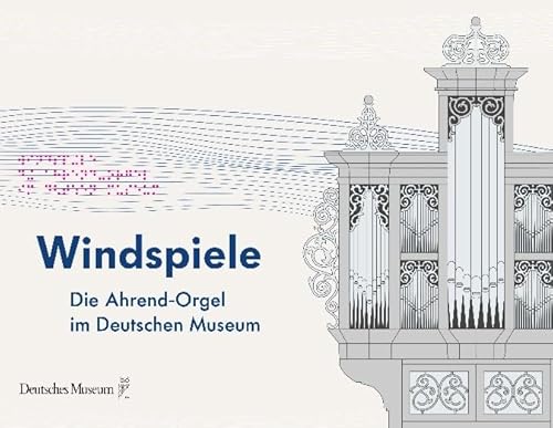 Windspiele: Die Ahrend-Orgel im Deutschen Museum. Tastbuch von Deutsches Museum