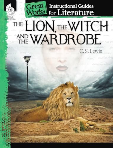 The Lion, the Witch and the Wardrobe: An Instructional Guide for Literature: An Instructional Guide for Literature : An Instructional Guide for ... Guides for Literature, Level 4-8)