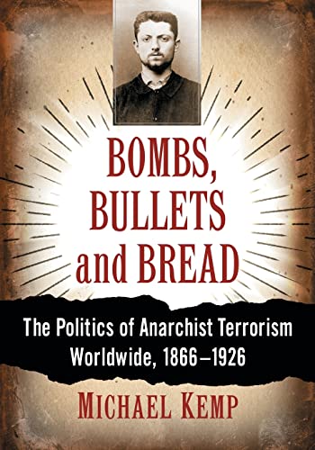 Bombs, Bullets and Bread: The Politics of Anarchist Terrorism Worldwide, 1866-1926 von McFarland & Company