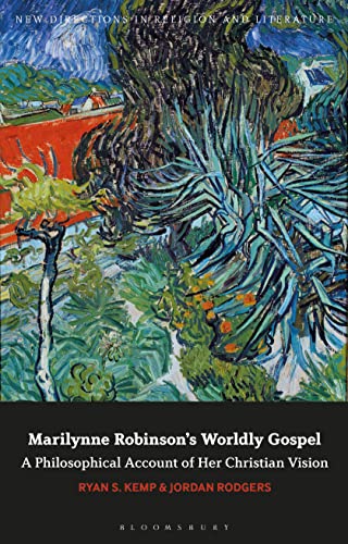 Marilynne Robinson's Worldly Gospel: A Philosophical Account of Her Christian Vision (New Directions in Religion and Literature)