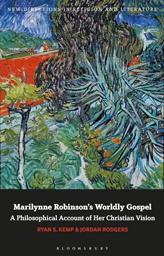 Marilynne Robinson's Worldly Gospel: A Philosophical Account of Her Christian Vision (New Directions in Religion and Literature)