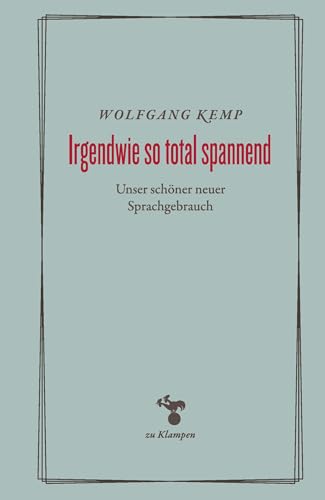Irgendwie so total spannend: Unser schöner neuer Sprachgebrauch (Essays) von zu Klampen Verlag