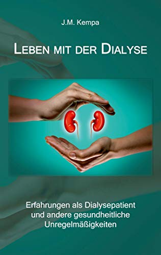 Leben mit der Dialyse: Erfahrungen als Dialysepatient und andere gesundheitliche Unregelmäßigkeiten Leben mit der Dialyse: Erfahrungen als Dialysepatient und andere gesundheitliche Unregelmäßigkeiten