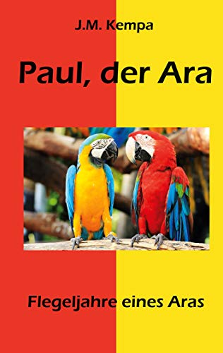 Paul, der Ara: Flegeljahre eines Aras Paul, der Ara: Flegeljahre eines Aras von Rediroma-Verlag