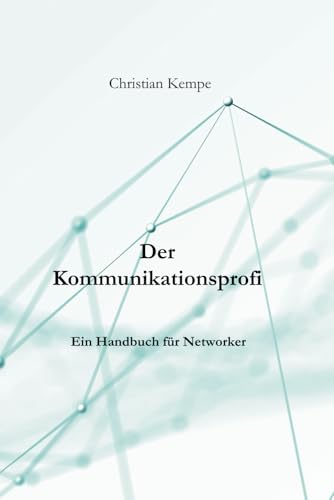 Der Kommunikationsprofi: Ein Handbuch für Networker von Independently published