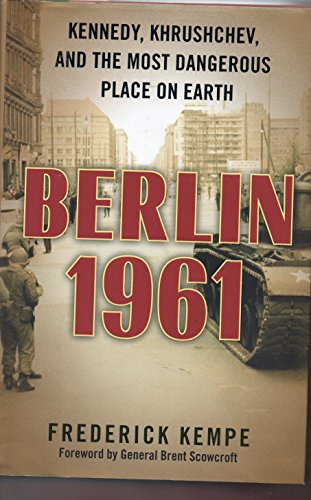Berlin 1961: Kennedy, Khrushchev, and the Most Dangerous Place on Earth Berlin 1961: Kennedy, Khrushchev, and the Most Dangerous Place on Earth