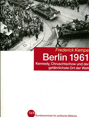 Berlin 1961: Kennedy, Chruschtschow und der gefährlichste Ort der Welt