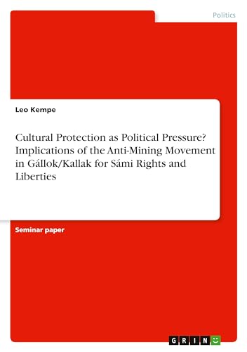 Cultural Protection as Political Pressure? Implications of the Anti-Mining Movement in Gállok/Kallak for Sámi Rights and Liberties von GRIN Verlag