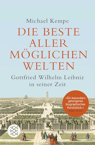 Die beste aller möglichen Welten: Gottfried Wilhelm Leibniz in seiner Zeit