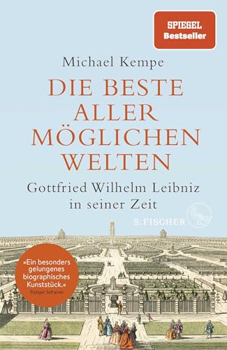 Die beste aller möglichen Welten: Gottfried Wilhelm Leibniz in seiner Zeit