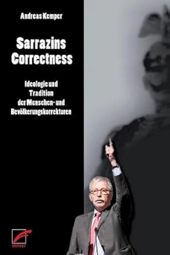 Sarrazins Correctness: Ideologie und Tradition der Menschen- und Bevölkerungskorrekturen Sarrazins Correctness: Ideologie und Tradition der Menschen- und Bevölkerungskorrekturen