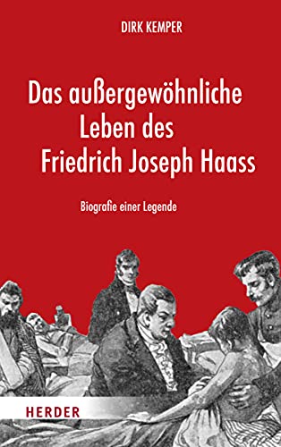 Das außergewöhnliche Leben des Friedrich Joseph Haass: Biografie einer Legende von Herder Verlag GmbH