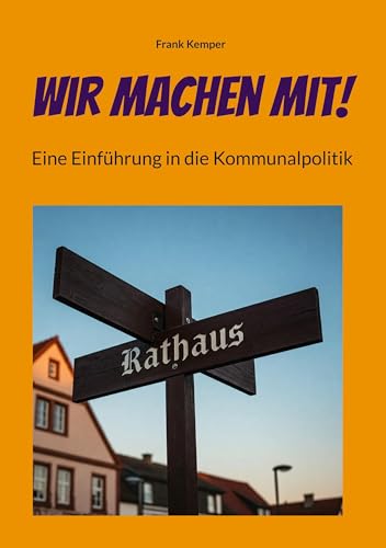 Wir machen mit!: Eine Einführung in die Kommunalpolitik von BoD – Books on Demand