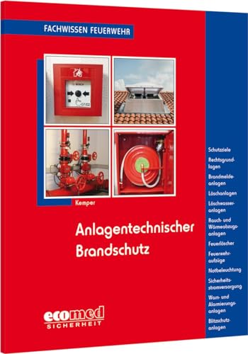 Anlagentechnischer Brandschutz: Schutzziele - Rechtsgrundlagen - Brandmeldeanlagen - Löschanlagen - Löschwasseranlagen - Rauch- und Wärmeabzugsanlagen ... - Blitzschutzanlagen (Fachwissen Feuerwehr) von ecomed