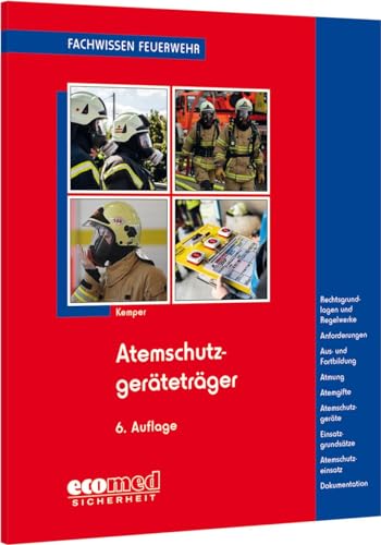 Atemschutzgeräteträger: Ausbildung - Atmung - Atemgifte - Atemschutzgeräte - Einsatzgrundsätze (Fachwissen Feuerwehr) von ecomed