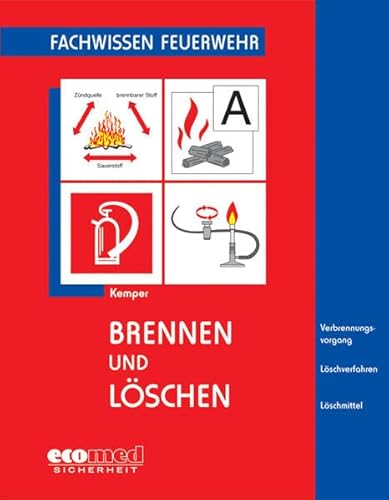 Brennen und Löschen: Verbrennungsvorgang - Löschverfahren - Löschmittel (Fachwissen Feuerwehr)