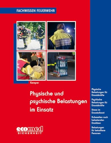 Physische und psychische Belastungen im Einsatz: Phys. u. psych. Belastungen f. Einsatzkräfte - Stress im Einsatzdienst - Ruhezeiten nach belastenden ... betroffene Personen (Fachwissen Feuerwehr) von ecomed