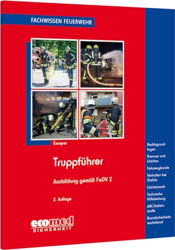 Truppführer: Ausbildung gemäß FwDV 2 - Rechtsgrundlagen - Gefahren der Einsatzstelle - Brennen und Löschen - Löscheinsatz - Technische Hilfeleistung - ... (Fachwissen Feuerwehr)