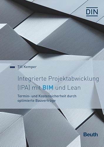 Integrierte Projektabwicklung (IPA) mit BIM und Lean: Termin- und Kostensicherheit durch optimierte Bauverträge (DIN Media Innovation)