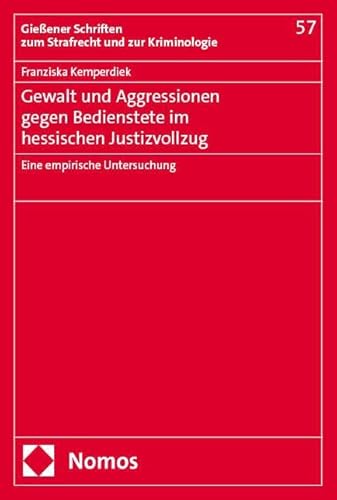 Gewalt und Aggressionen gegen Bedienstete im hessischen Justizvollzug: Eine empirische Untersuchung (Gießener Schriften zum Strafrecht und zur Kriminologie) von Nomos