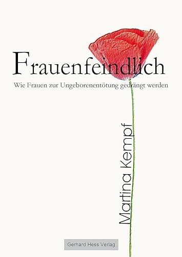 Frauenfeindlich: Wie Frauen zur Ungeborenentötung gedrängt werden von Gerhard Hess Verlag e.K.