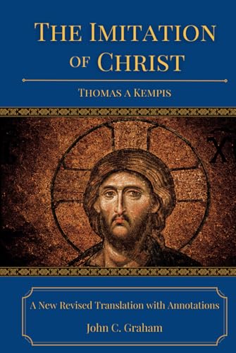 The Imitation of Christ: A New Revised Translation with Annotations The Imitation of Christ: A New Revised Translation with Annotations