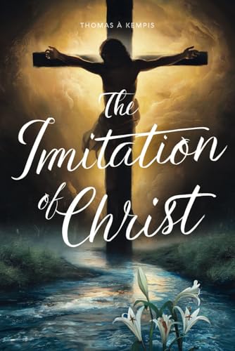 The Imitation of Christ: Thomas à Kempis's Book (A Masterpiece of Christian Spirituality and Devotional Practice)