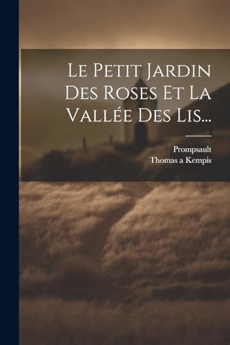 Le Petit Jardin Des Roses Et La Vallée Des Lis... von Legare Street Press