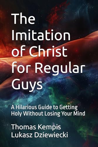 The Imitation of Christ for Regular Guys: A Hilarious Guide to Getting Holy Without Losing Your Mind von Independently published