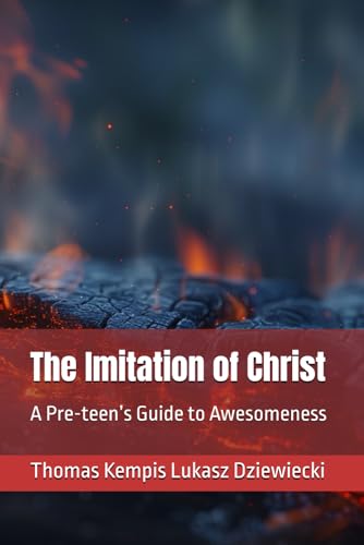 The Imitation of Christ: A Pre-teen’s Guide to Awesomeness von Independently published