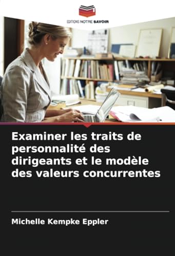 Examiner les traits de personnalité des dirigeants et le modèle des valeurs concurrentes von Editions Notre Savoir