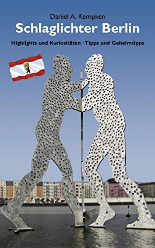 Schlaglichter Berlin: Highlights und Kuriositäten – Tipps und Geheimtipps
