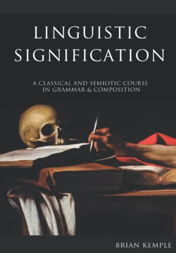 Linguistic Signification: A Classical and Semiotic Course in Grammar & Composition