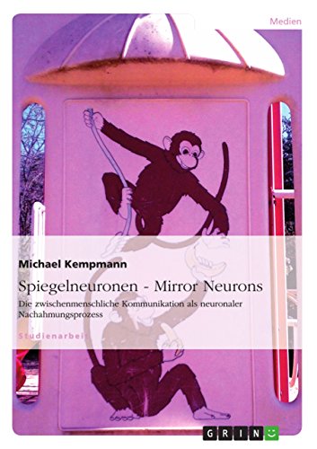 Spiegelneuronen - Mirror Neurons: Die zwischenmenschliche Kommunikation als neuronaler Nachahmungsprozess