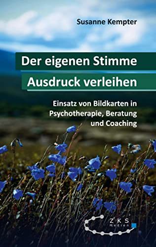 Der eigenen Stimme Ausdruck verleihen: Einsatz von Bildkarten in Psychotherapie, Pädagogik und Coaching von ZKS Verlag