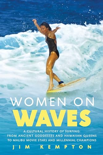 Women on Waves: A Cultural History of Surfing: From Ancient Goddesses and Hawaiian Queens to Malibu Movie Stars and Millennial Champions von Pegasus Books