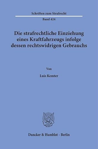 Die strafrechtliche Einziehung eines Kraftfahrzeugs infolge dessen rechtswidrigen Gebrauchs. (Schriften zum Strafrecht) von Duncker & Humblot GmbH