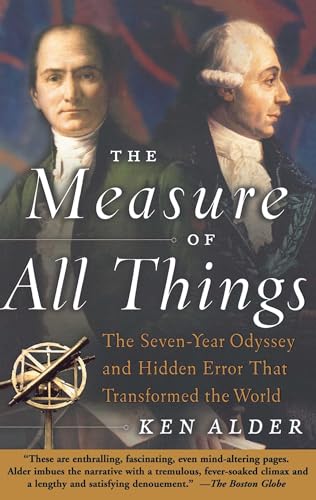 The Measure of All Things: The Seven-Year Odyssey and Hidden Error That Transformed the World The Measure of All Things: The Seven-Year Odyssey and Hidden Error That Transformed the World
