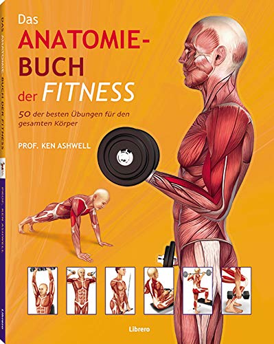 Das Anatomie-Buch der Fitness: 50 der besten Übungen für den gesamten Körper