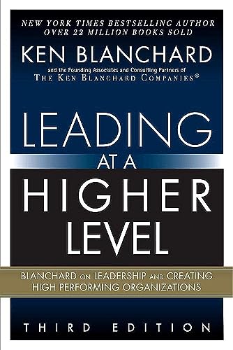 Leading at a Higher Level: Blanchard on Leadership and Creating High Performing Organizations