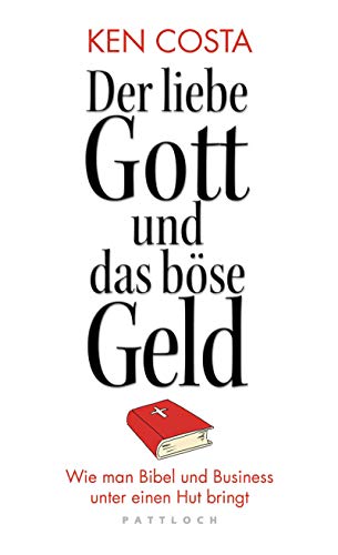 Der liebe Gott und das böse Geld: Wie man Bibel und Business unter einen Hut bringt Der liebe Gott und das böse Geld: Wie man Bibel und Business unter einen Hut bringt