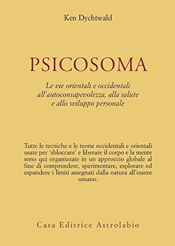 Psicosoma. Le vie orientali e occidentali all'autoconsapevolezza, alla salute e allo sviluppo personale (Scienze alternative)