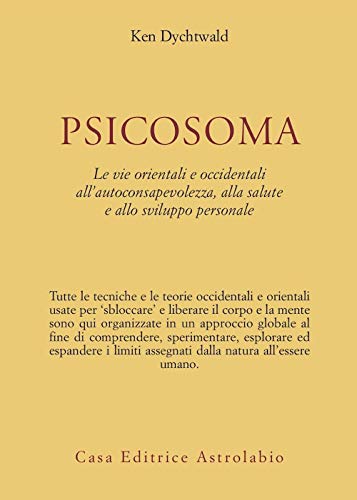 Psicosoma. Le vie orientali e occidentali all'autoconsapevolezza, alla salute e allo sviluppo personale (Scienze alternative)