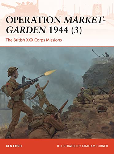 Operation Market-Garden 1944 (3): The British XXX Corps Missions (Campaign, Band 3)