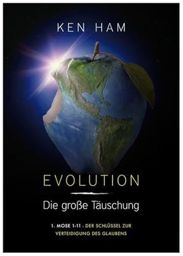 Evolution - Die große Täuschung: 1.Mose 1-11 - Der Schlüssel zur Verteidigung des Glaubens