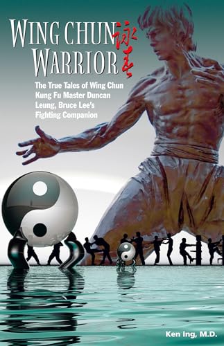 Wing Chun Warrior: The True Tales of Wing Chun Kung Fu Master Duncan Leung, Bruce Lee's Fighting Companion