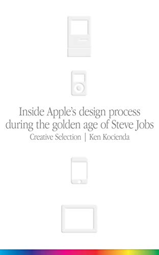 Creative Selection: Inside Apple's Design Process During the Golden Age of Steve Jobs von MACMILLAN